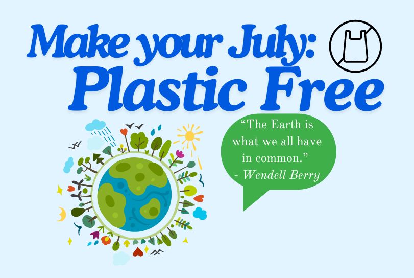 Make your July: Plastic Free. "The Earth is what we all have in common." Wendell Berry