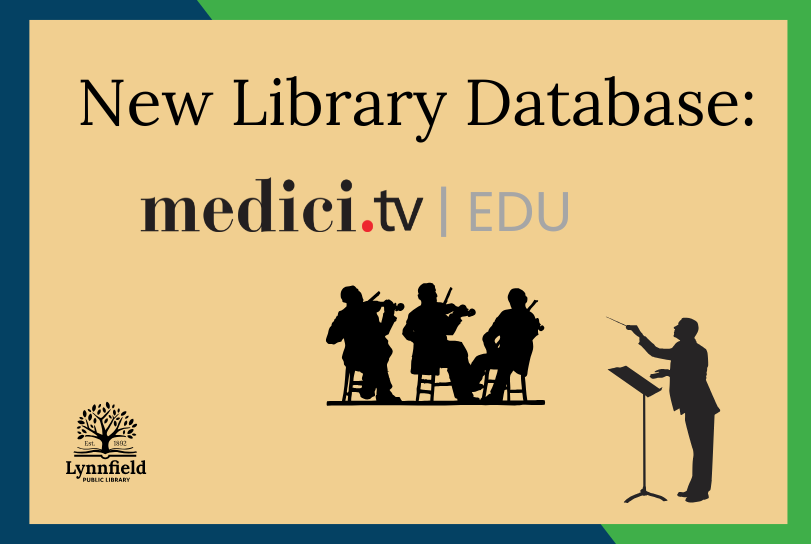 Light gold background in blue and green frame. Reads: New Library Database: medici.tv | EDU black outlines of a 3 piece musical group and a conductor. Lynnfield Library logo, a tree growing out of a book, outlined in black against the lower left corner.