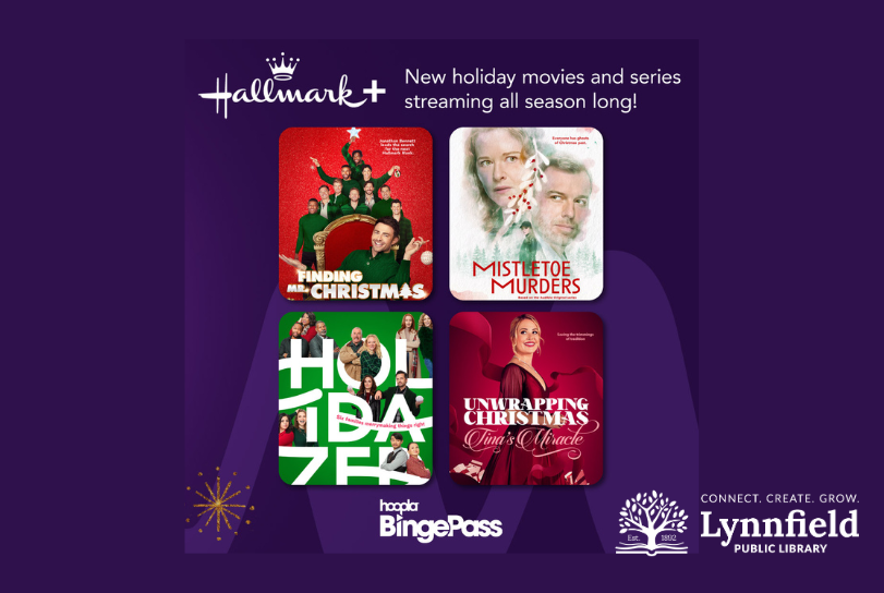 Purple background. White test reads: Hallmark + New holiday movies and series streaming all season long! 4 imagees in a square for different video media: Finding Mr. Christmas, Mistletoe Murders, Holidaze, Unwrapping Christmas. White text continues: Hoopla BingePass. Lynnfield Public Library. Connect. Create. Grow.